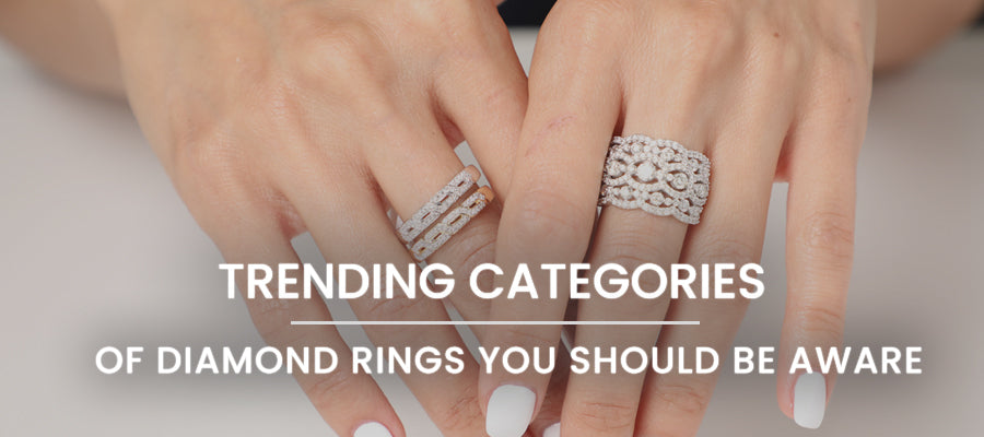 Trending Categories of Diamond Rings You Should Be Aware